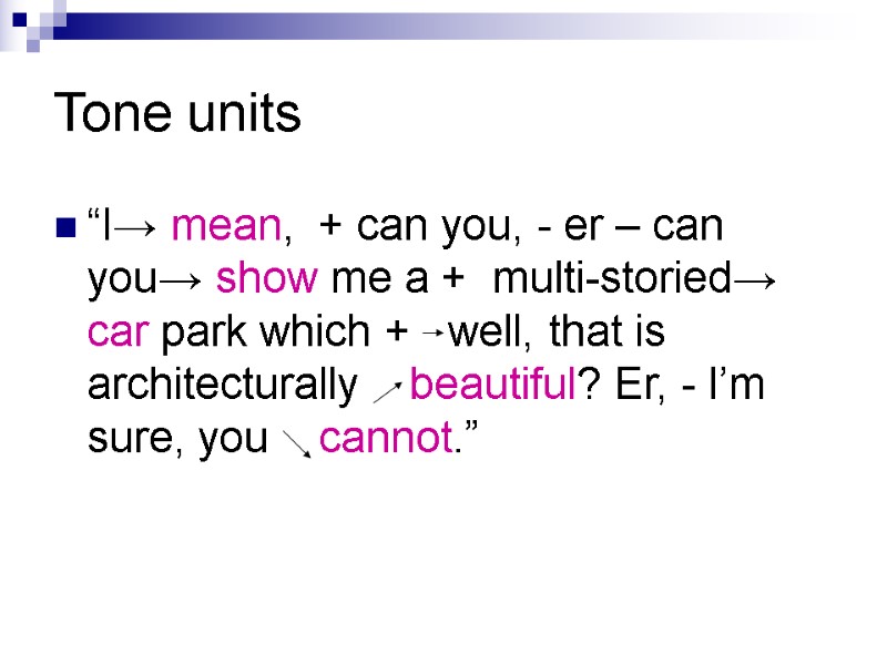 Tone units “I→ mean,  + can you, - er – can you→ show